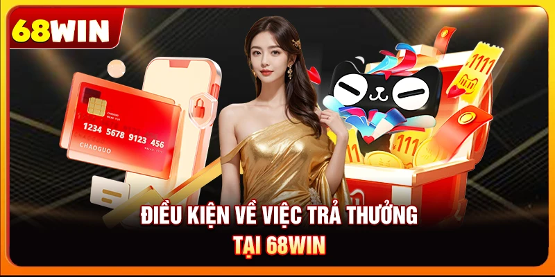 Điều Khoản Điều Kiện 68win: Minh Bạch Trong Cá Cược 6 Điều kiện về việc trả thưởng tại 68win