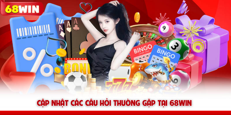 Cập nhật các câu hỏi thường gặp tại 68WIN 