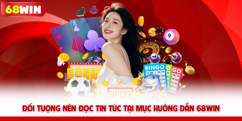 Hướng Dẫn 68win - Tổng Hợp Kiến Thức Dành Cho Newbie 12 Đối tượng nên đọc tin tức tại mục hướng dẫn 68win