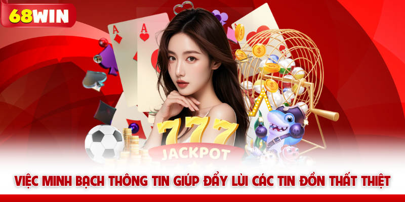 68win Có Uy Tín Không Và Đánh Giá Nền Tảng Cá Cược Này 7 Việc minh bạch thông tin giúp đẩy lùi các tin đồn thất thiệt về 68win